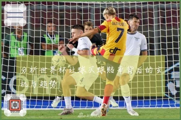 分析世界杯让球买球赔率背后的玄机与趋势