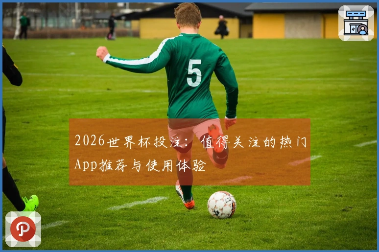 2026世界杯投注：值得关注的热门App推荐与使用体验