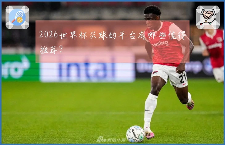 2026世界杯买球的平台有哪些值得推荐？