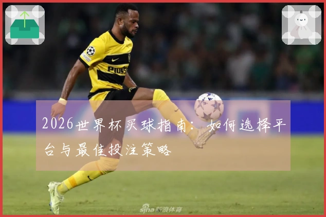 2026世界杯买球指南：如何选择平台与最佳投注策略